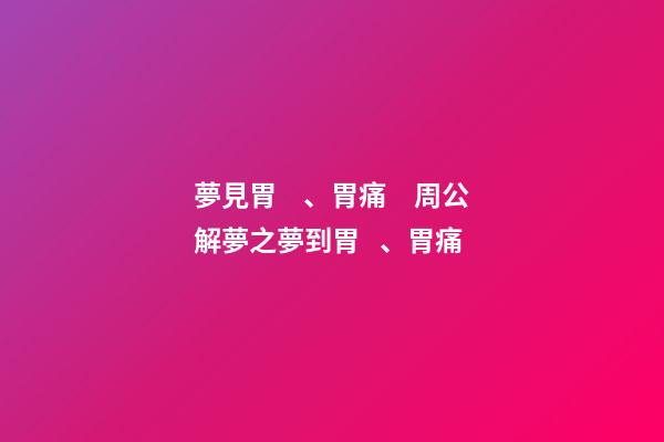 夢見胃、胃痛　周公解夢之夢到胃、胃痛